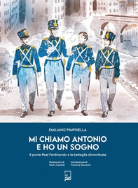 Mi chiamo Antonio e ho un sogno. Il ponte Real Ferdinando e la battaglia dimenticata - Librerie.coop