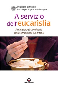 A servizio dell'eucaristia. Il ministero straordinario della comunione eucaristica - Librerie.coop