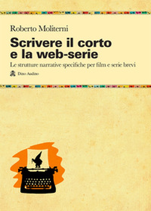 Scrivere il corto e la web-serie: Le strutture narrative specificheper film e serie brevi - Librerie.coop Scrivere il corto e la web-serie: Le strutture narrative specificheper film e serie brevi - Librerie.coop