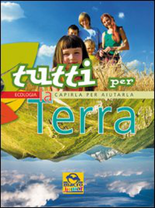 Tutti per la Terra. Capirla per aiutarla - Librerie.coop Tutti per la Terra. Capirla per aiutarla - Librerie.coop