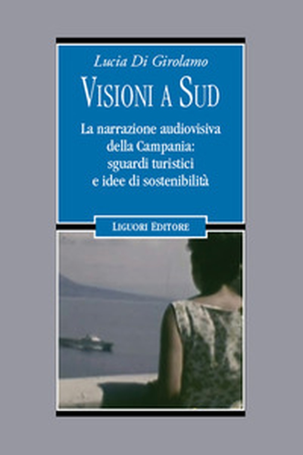Visioni a Sud. La narrazione audiovisiva della Campania: sguardi turistici e idee di sostenibilità - Librerie.coop Visioni a Sud. La narrazione audiovisiva della Campania: sguardi turistici e idee di sostenibilità - Librerie.coop