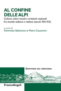Al confine delle Alpi. Culture, valori sociali e orizzonti nazionali tra mondo tedesco e italiano (secoli XIX-XX) - Librerie.coop