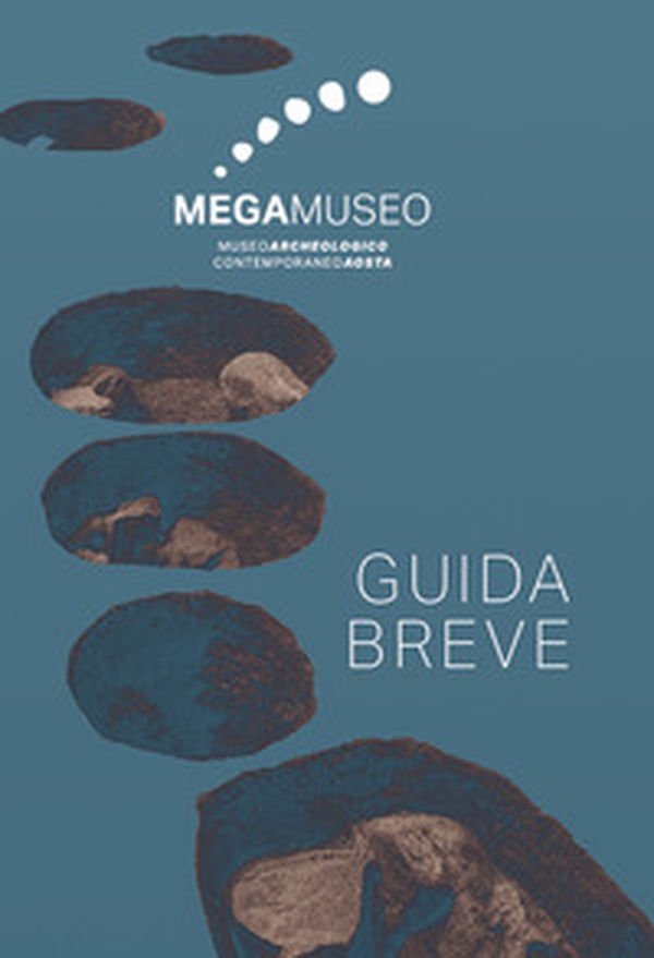 Megamuseo. Museo archeologico contemporaneo Aosta. Guida breve - Librerie.coop
