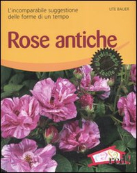 Rose antiche. L'incomparabile suggestione delle forme di un tempo - Librerie.coop