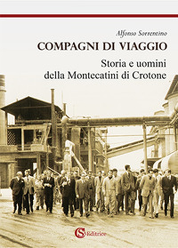 Compagni di viaggio. Storia e uomini della Montecatini di Crotone - Librerie.coop Compagni di viaggio. Storia e uomini della Montecatini di Crotone - Librerie.coop