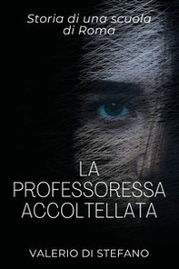 La professoressa accoltellata. Storia di una scuola media di Roma - Librerie.coop