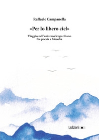 «Per lo libero ciel». Viaggio nell'universo leopardiano fra poesia e filosofia - Librerie.coop