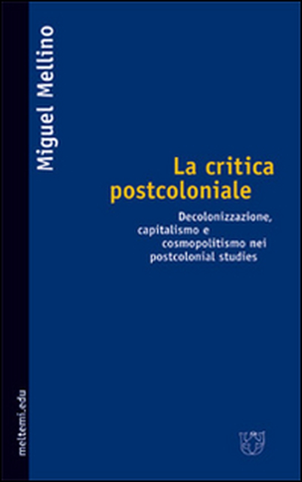La critica postcoloniale. Decolonizzazione, capitalismo e cosmopolitismo nei postcolonial studies - Librerie.coop La critica postcoloniale. Decolonizzazione, capitalismo e cosmopolitismo nei postcolonial studies - Librerie.coop