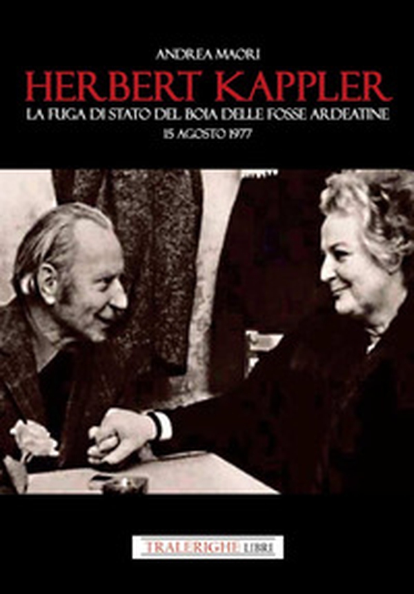 Herbert Kappler. La fuga di Stato del boia delle Fosse Ardeatine - Librerie.coop Herbert Kappler. La fuga di Stato del boia delle Fosse Ardeatine - Librerie.coop