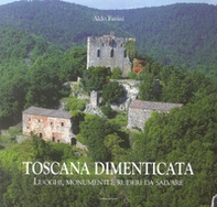 Toscana dimenticata. Luoghi, monumenti e ruderi da salvare - Librerie.coop