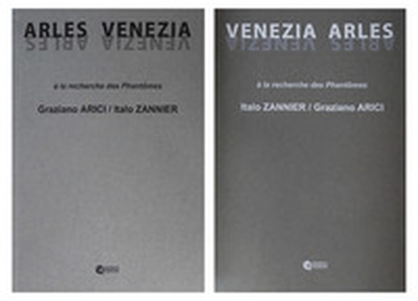 Italo Zannier, Graziano Arici. Venezia, Arles. A la recherche des Phantomes - Librerie.coop Italo Zannier, Graziano Arici. Venezia, Arles. A la recherche des Phantomes - Librerie.coop
