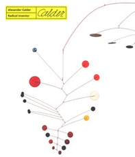 Alexander Calder. Radical inventor - Librerie.coop