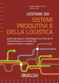 Gestione dei sistemi produttivi e della logistica. Guida agli approcci, metodologie e tecniche per la pianificazione ed il controllo del sistema produttivo e logistico - Librerie.coop