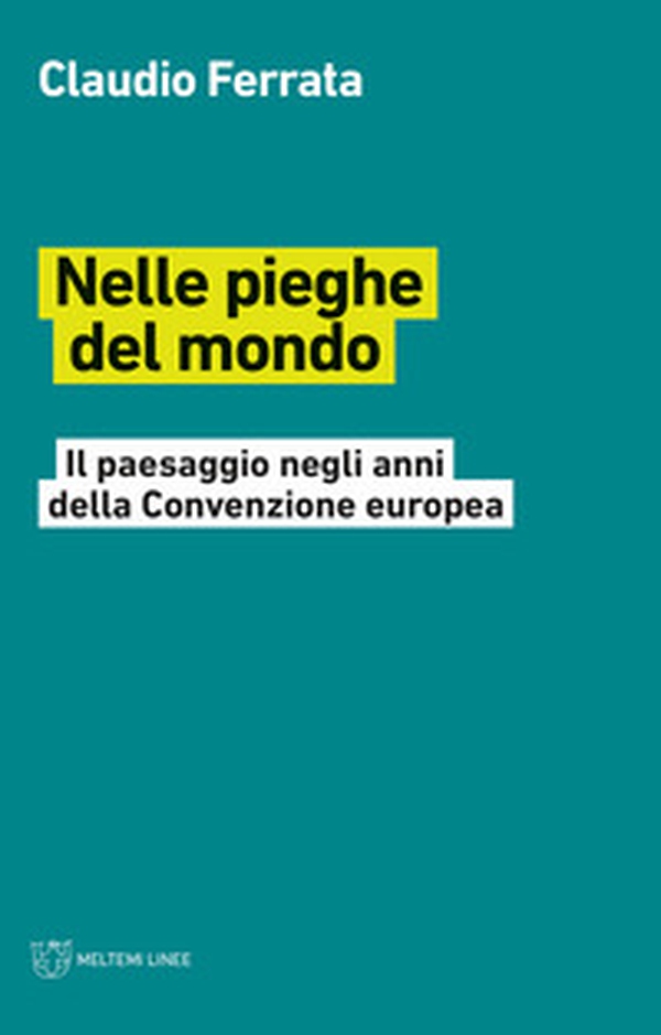 Nelle pieghe del mondo. Il paesaggio negli anni della Convenzione europea - Librerie.coop Nelle pieghe del mondo. Il paesaggio negli anni della Convenzione europea - Librerie.coop