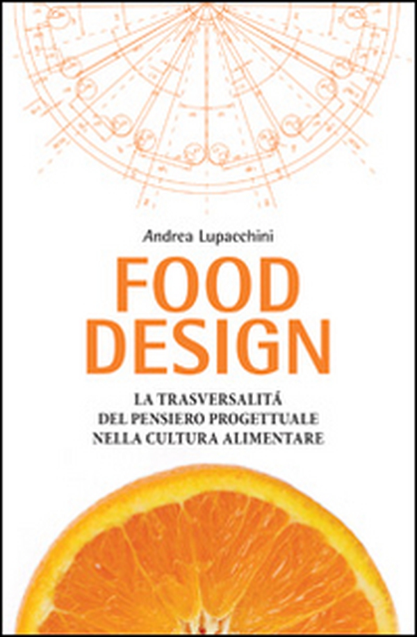 Food design. La trasversalità del pensiero progettuale nella cultura alimentare - Librerie.coop Food design. La trasversalità del pensiero progettuale nella cultura alimentare - Librerie.coop