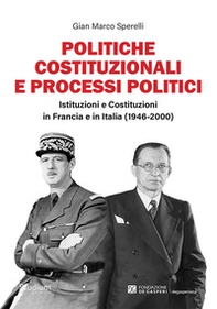 Politiche costituzionali e processi politici. Istituzioni e Costituzioni in Francia e in Italia (1946-2000) - Librerie.coop