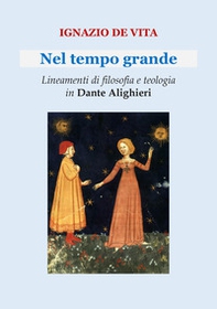 Nel tempo grande. Lineamenti di filosofia e teologia in Dante Alighieri - Librerie.coop