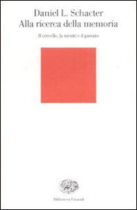 Alla ricerca della memoria. Il cervello, la mente e il passato - Librerie.coop