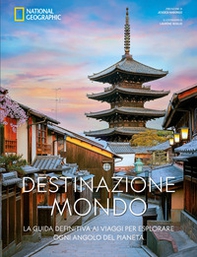 Destinazione mondo. La guida definitiva ai viaggi per esplorare ogni angolo del pianeta - Librerie.coop