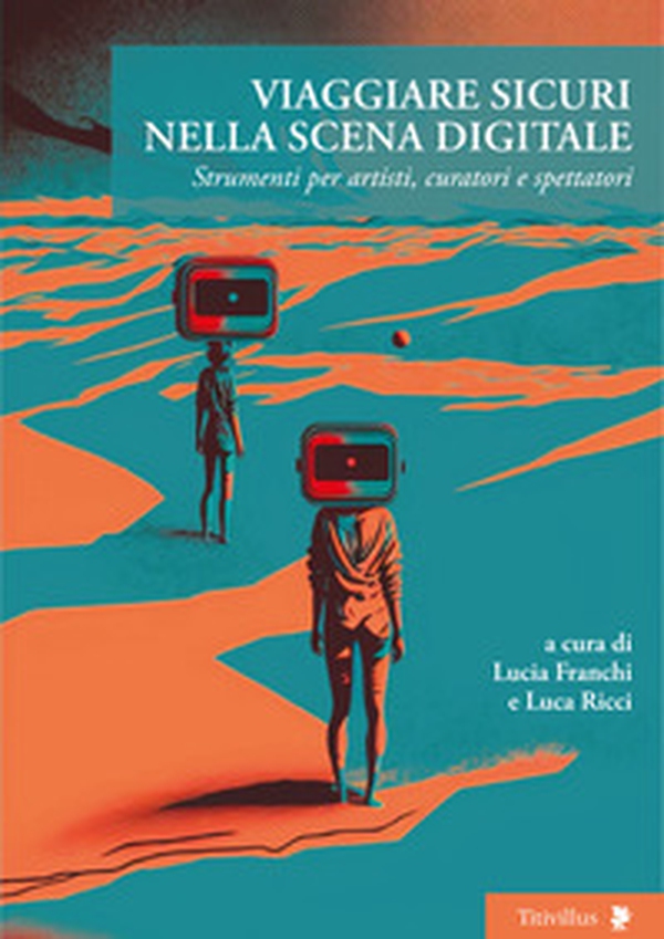 Viaggiare sicuri nella scena digitale. Strumenti per artisti, curatori e spettatori - Librerie.coop Viaggiare sicuri nella scena digitale. Strumenti per artisti, curatori e spettatori - Librerie.coop