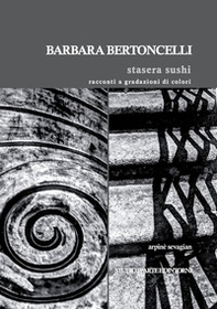 Barbara Bertoncelli. Stasera sushi. Racconti a gradazioni di colori - Librerie.coop