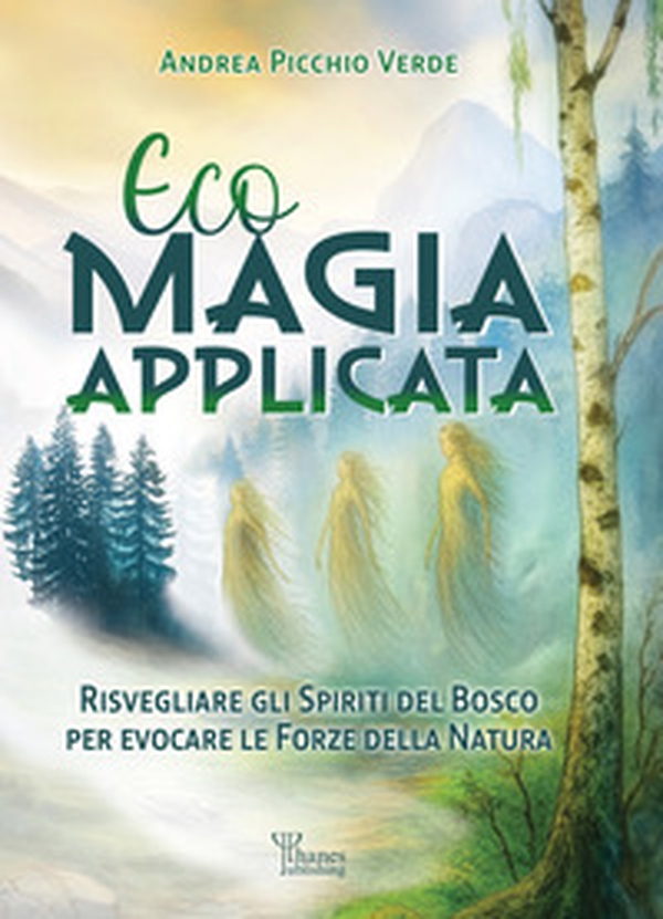 Ecomagia applicata. Risvegliare gli spiriti del bosco per evocare le forze della natura - Librerie.coop