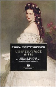 L'imperatrice Sissi. Storia e destino di Elisabetta d'Austria e dei suoi fratelli - Librerie.coop