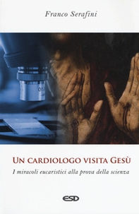 Un cardiologo visita Gesù. I miracoli eucaristici alla prova della scienza - Librerie.coop