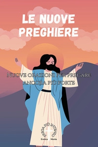 Le nuove preghiere. Nuove orazioni per pregare ancora più forte - Librerie.coop