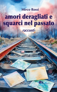 Amori deragliati e squarci nel passato - Librerie.coop