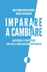 Imparare a cambiare. Abitudini e benessere tra PNL e kinesiologia applicata - Librerie.coop