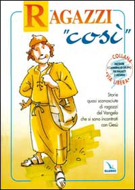 Ragazzi «Così». Storie quasi sconosciute di ragazzi del vangelo che si sono incontrati con Gesù - Librerie.coop Ragazzi «Così». Storie quasi sconosciute di ragazzi del vangelo che si sono incontrati con Gesù - Librerie.coop