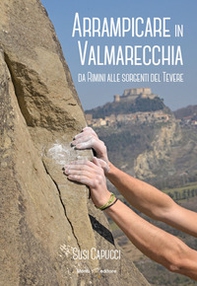 Arrampicare in Valmarecchia. Da Rimini alle sorgenti del Tevere - Librerie.coop