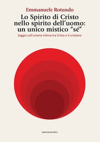 Lo spirito di Cristo nello spirito dell'uomo: un unico mistico «sé». Saggio sull'unione intima tra Cristo e il cristiano - Librerie.coop