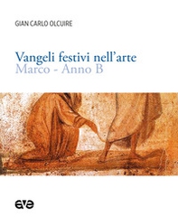 Vangeli festivi nell'arte. Marco. Anno B - Librerie.coop