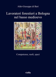 Lavoratori forestieri a Bologna nel basso Medioevo. Competenze, ruoli, spazi - Librerie.coop