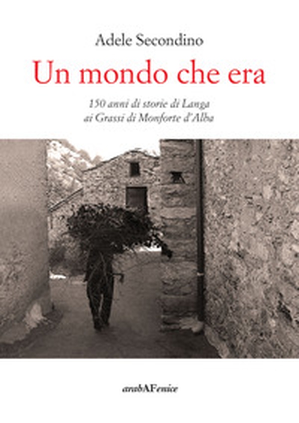 Un mondo che era. 150 anni di storie di Langa ai Grassi di Monforte d'Alba - Librerie.coop Un mondo che era. 150 anni di storie di Langa ai Grassi di Monforte d'Alba - Librerie.coop