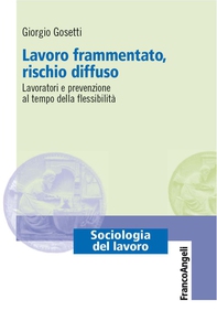 Lavoro frammentato, rischio diffuso. Lavoratori e prevenzione al tempo della flessibilità - Librerie.coop Lavoro frammentato, rischio diffuso. Lavoratori e prevenzione al tempo della flessibilità - Librerie.coop