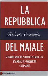 La repubblica del maiale. Sessant'anni di storia d'Italia tra scandali e ossessioni culinarie - Librerie.coop