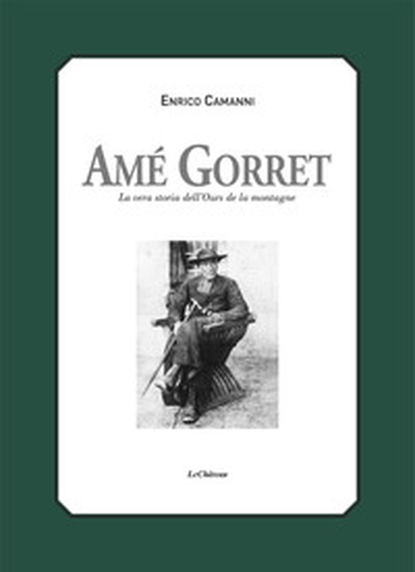 Amé Gorret. La vera storia dell'Ours de la montagne - Librerie.coop