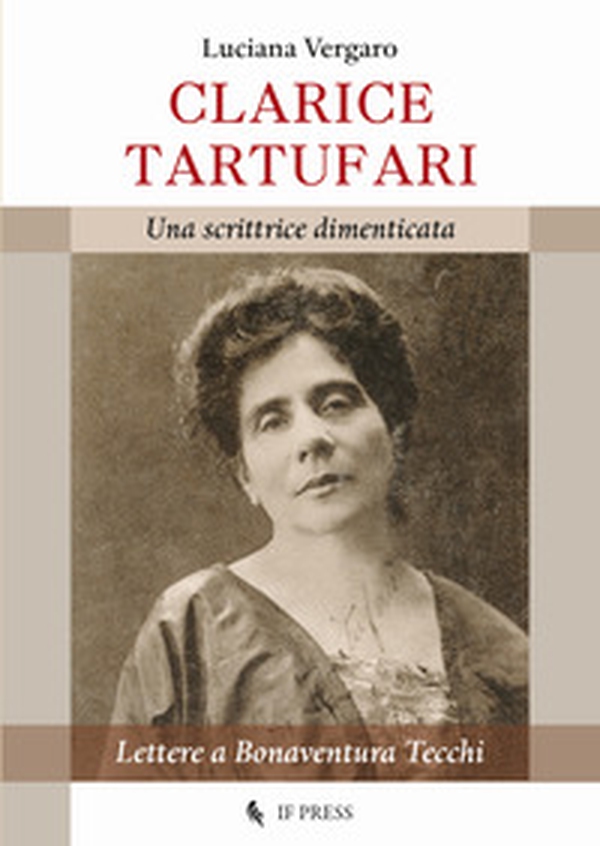 Clarice Tartufari. Una scrittrice dimenticata. Lettere a Bonaventura Tecchi - Librerie.coop Clarice Tartufari. Una scrittrice dimenticata. Lettere a Bonaventura Tecchi - Librerie.coop