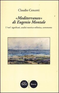 «Mediterraneo» di Eugenio Montale. I «veri» significati, analisi metrico-stilistica, commento - Librerie.coop «Mediterraneo» di Eugenio Montale. I «veri» significati, analisi metrico-stilistica, commento - Librerie.coop