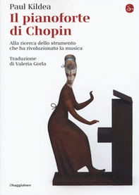Il pianoforte di Chopin. Alla ricerca dello strumento che ha rivoluzionato la musica - Librerie.coop Il pianoforte di Chopin. Alla ricerca dello strumento che ha rivoluzionato la musica - Librerie.coop