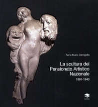 La scultura del Pensionato Artistico Nazionale 1891-1940 - Librerie.coop