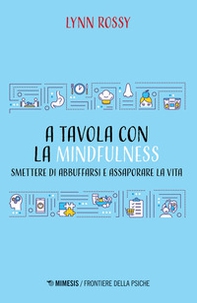 A tavola con la mindfulness. Smettere di abbuffarsi e assaporare la vita - Librerie.coop A tavola con la mindfulness. Smettere di abbuffarsi e assaporare la vita - Librerie.coop
