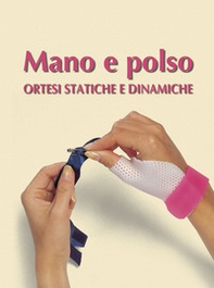 Mano e polso. Ortesi statiche e dinamiche - Librerie.coop Mano e polso. Ortesi statiche e dinamiche - Librerie.coop