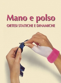 Mano e polso. Ortesi statiche e dinamiche - Librerie.coop