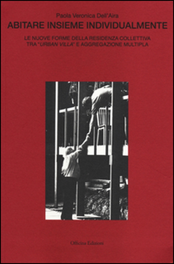 Abitare insieme individualmente. Le nuove forme della residenza collettiva tra "urban villa" e aggregazione multipla - Librerie.coop Abitare insieme individualmente. Le nuove forme della residenza collettiva tra "urban villa" e aggregazione multipla - Librerie.coop