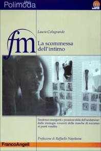 La scommessa dell'intimo. Tendenze emergenti e prossime sfide dell'underwear: dalle strategie vincenti delle marche di successo ai punti vendita - Librerie.coop