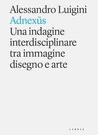 Adnexus. Una indagine interdisciplinare tra immagine disegno e arte - Librerie.coop Adnexus. Una indagine interdisciplinare tra immagine disegno e arte - Librerie.coop